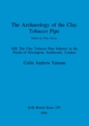 The Archaeology of the Clay Tobacco Pipe : The Clay Tobacco Pipe Industry in the Parish of Newington, Southwark, London - Book