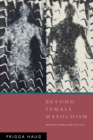 Beyond Female Masochism : Memory-Work and Politics - Book