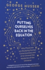 Putting Ourselves Back in the Equation : Why Physicists Are Studying Human Consciousness and AI to Unravel the Mysteries of the Universe - Book