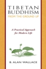 Tibetan Buddhism from the Ground Up : A Practical Approach for Modern Life - Book