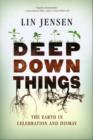 Deep Down Things : The Earth in Celebration and Dismay - Book