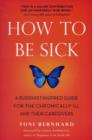 How to be Sick : A Buddhist-inspired Guide for the Chronically Ill and Their Caregivers - Book