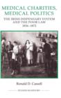 Medical Charities, Medical Politics : The Irish Dispensary System and the Poor Law, 1836-1872 - Book