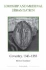 Lordship and Medieval Urbanisation: Coventry, 1043-1355 - Book