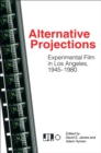 Alternative Projections : Experimental Film in Los Angeles, 1945-1980 - eBook