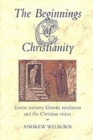 The Beginnings of Christianity : Essene Mystery, Gnostic Revelation and the Christian Vision - Book