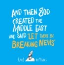 And Then God Created the Middle East and Said 'Let There Be Breaking News' - eBook