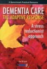 Dementia Care - The Adaptive Response : A Stress Reductionist Approach - Book