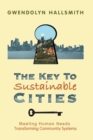 The Key to Sustainable Cities : Meeting Human Needs, Transforming Community Systems - Book