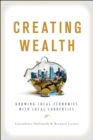 Creating Wealth : Growing Local Economies with Local Currencies - Book