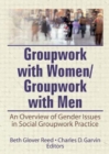 Groupwork With Women/Groupwork With Men : An Overview of Gender Issues in Social Groupwork Practice - Book