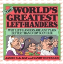 The World's Greatest Left-Handers : Why Left-Handers are Just Plain Better Than Everybody Else - Book