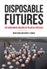 Disposable Futures : The Seduction of Violence in the Age of Spectacle - Book