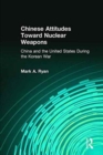 Chinese Attitudes Toward Nuclear Weapons: China and the United States During the Korean War : China and the United States During the Korean War - Book