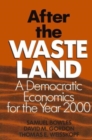 After the Waste Land : Democratic Economics for the Year 2000 - Book