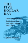 The Five Dollar Day : Labor Management and Social Control in the Ford Motor Company, 1908-1921 - Book