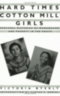 Hard Times Cotton Mill Girls : Personal Histories of Womanhood and Poverty in the South - Book