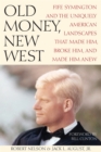 Old Money, New West : Fife Symington and the Uniquely American Landscapes That Made Him, Broke Him, and Made Him Anew - Book
