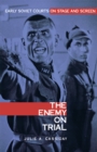 The Enemy on Trial : Early Soviet Courts on Stage and Screen - Book