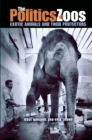 The Politics of Zoos : Exotic Animals and Their Protectors - Book