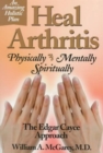Heal Arthritis : Physically, Mentally, Spiritually - the Edgar Cayce Approach - Book