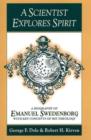 A SCIENTIST EXPLORES SPIRIT : A BIOGRAPHY OF EMANUEL SWEDENBORG WITH KEY CONCEPTS OF HIS THEOLOGY - Book