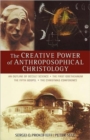 The Creative Power of Anthroposophical Christology : An Outline of Occult Science the First Goetheanum the Fifth Gospel the Christmas Conference - Book