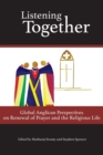Listening Together : Global Anglican Perspectives on Renewal of Prayer and the Religious Life - Book