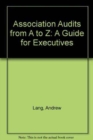 Association Audits from A to Z : A Guide for Executives - Book