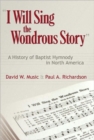 I Will Sing the Wondrous Story : A History of Baptist Hymnody in North America - Book