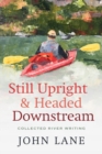 Still Upright & Headed Downstream : Collected River Writing - Book