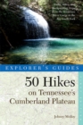Explorer's Guide 50 Hikes on Tennessee's Cumberland Plateau : Walks, Hikes, and Backpacks from the Tennessee River Gorge to the Big South Fork and throughout the Cumberlands - Book