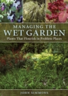 Managing the Wet Garden: Plants That Flourish in Problem Places - Book