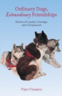 Ordinary Dogs, Extraordinary Friendships : Stories of Loyalty, Courage, and Compassion - Book
