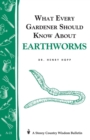 What Every Gardener Should Know About Earthworms : Storey's Country Wisdom Bulletin A-21 - Book