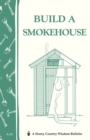Build a Smokehouse : Storey Country Wisdom Bulletin A-81 - Book