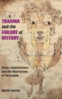 Trauma and the Failure of History : Kings, Lamentations, and the Destruction of Jerusalem - Book