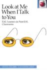Look at Me When I Talk to You : EAL Learners in Non-EAL Classrooms - Book