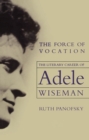 The Force of Vocation : The Literary Career of Adele Wiseman - Book