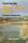 Exploring the Upper Yukon River Carmacks to DC : Carmacks to Dawson City - Book