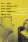Substance Use, Concurrent Disorders, and Gambling Problems in Ontario : A Guide for Helping Professionals - Book