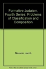 Formative Judaism, Fourth Series : Problems of Classification and Composition - Book
