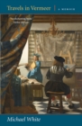 Travels in Vermeer : A Memoir - Book