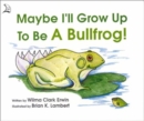 Maybe I'll Grow Up to Be a Bullfrog! - Book
