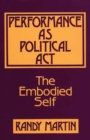 Performance as Political Act : The Embodied Self - Book