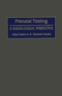 Prenatal Testing : A Sociological Perspective - Book