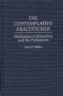 The Contemplative Practitioner : Meditation in Education and the Professions - Book