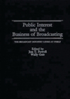 Public Interest and the Business of Broadcasting : The Broadcast Industry Looks at Itself - Book