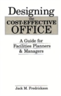 Designing the Cost-Effective Office : A Guide for Facilities Planners and Managers - Book