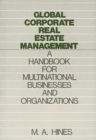 Global Corporate Real Estate Management : A Handbook for Multinational Businesses and Organizations - Book